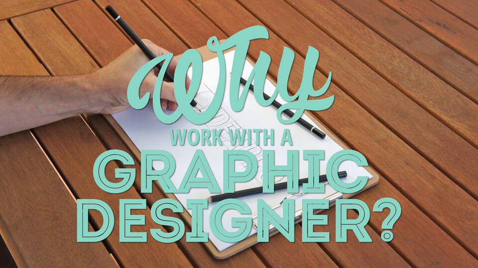 4 Reasons to work with a graphic designer